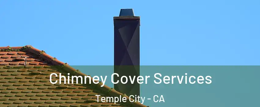  Chimney Cover Services Temple City - CA
