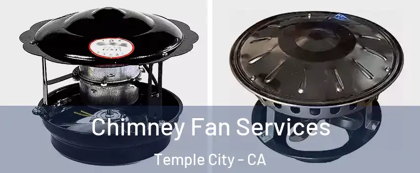  Chimney Fan Services Temple City - CA