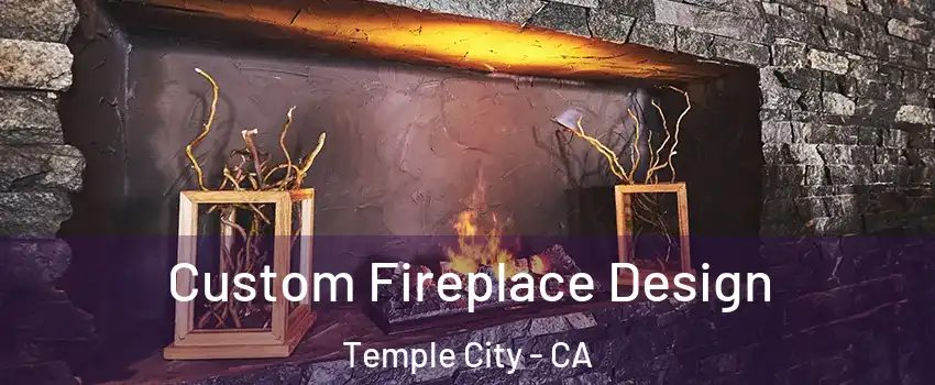  Custom Fireplace Design Temple City - CA