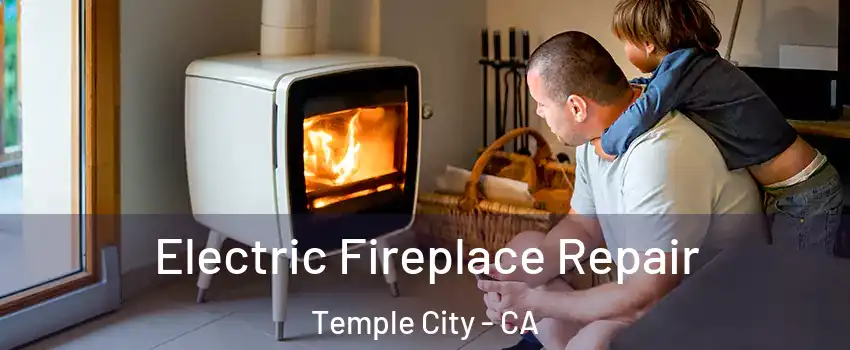 Electric Fireplace Repair Temple City - CA