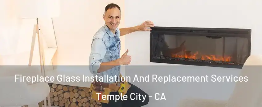  Fireplace Glass Installation And Replacement Services Temple City - CA