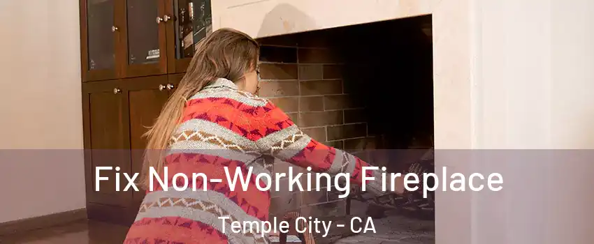  Fix Non-Working Fireplace Temple City - CA