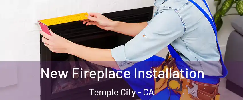  New Fireplace Installation Temple City - CA