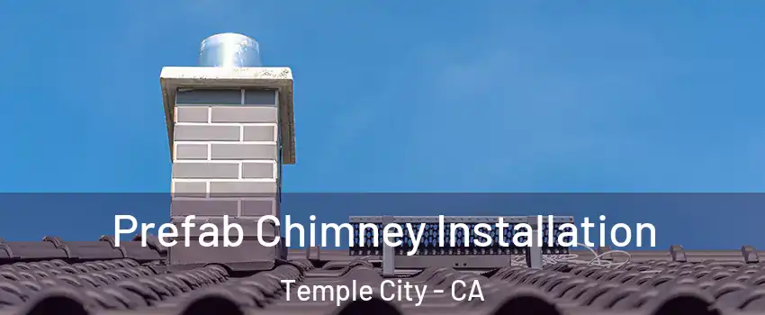  Prefab Chimney Installation Temple City - CA