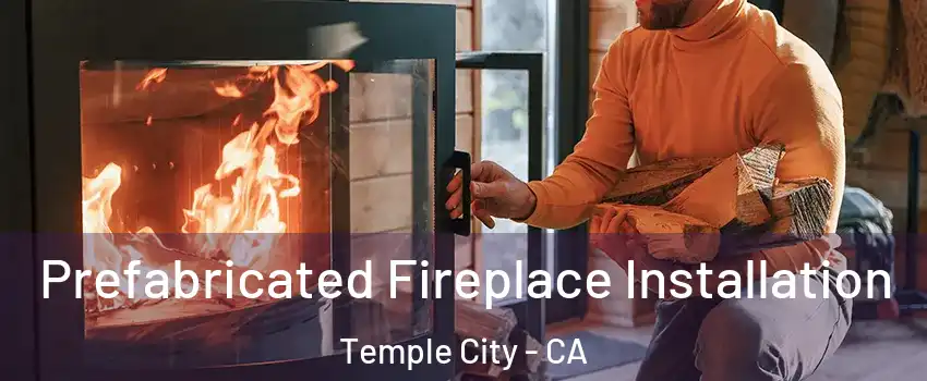  Prefabricated Fireplace Installation Temple City - CA