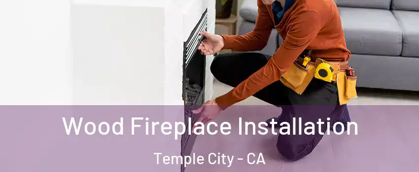  Wood Fireplace Installation Temple City - CA