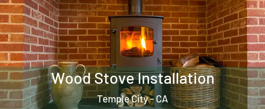  Wood Stove Installation Temple City - CA